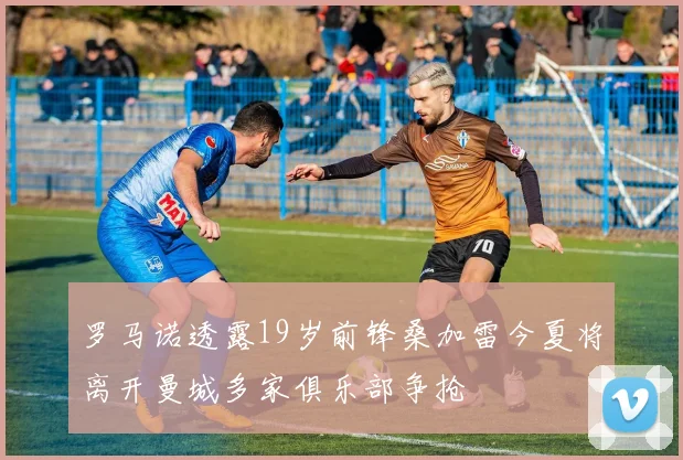 罗马诺透露19岁前锋桑加雷今夏将离开曼城多家俱乐部争抢
