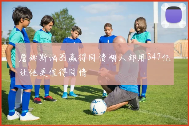 詹姆斯试图赢得同情湖人却用347亿让他更值得同情