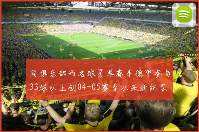 同俱乐部两名球员单赛季德甲参与33球以上创04-05赛季以来新纪录